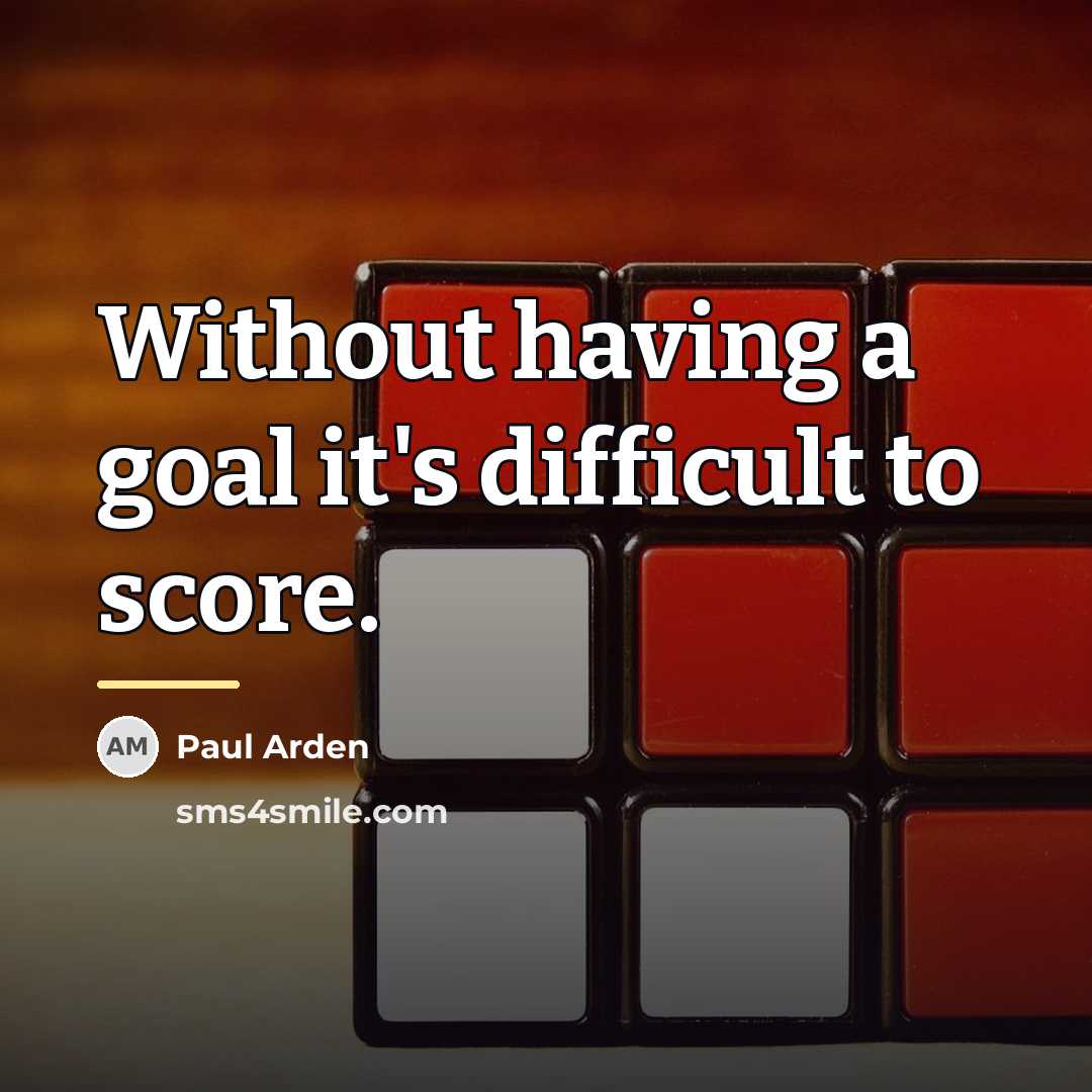 “Without having a goal it's difficult to score.…” quote by Paul Arden