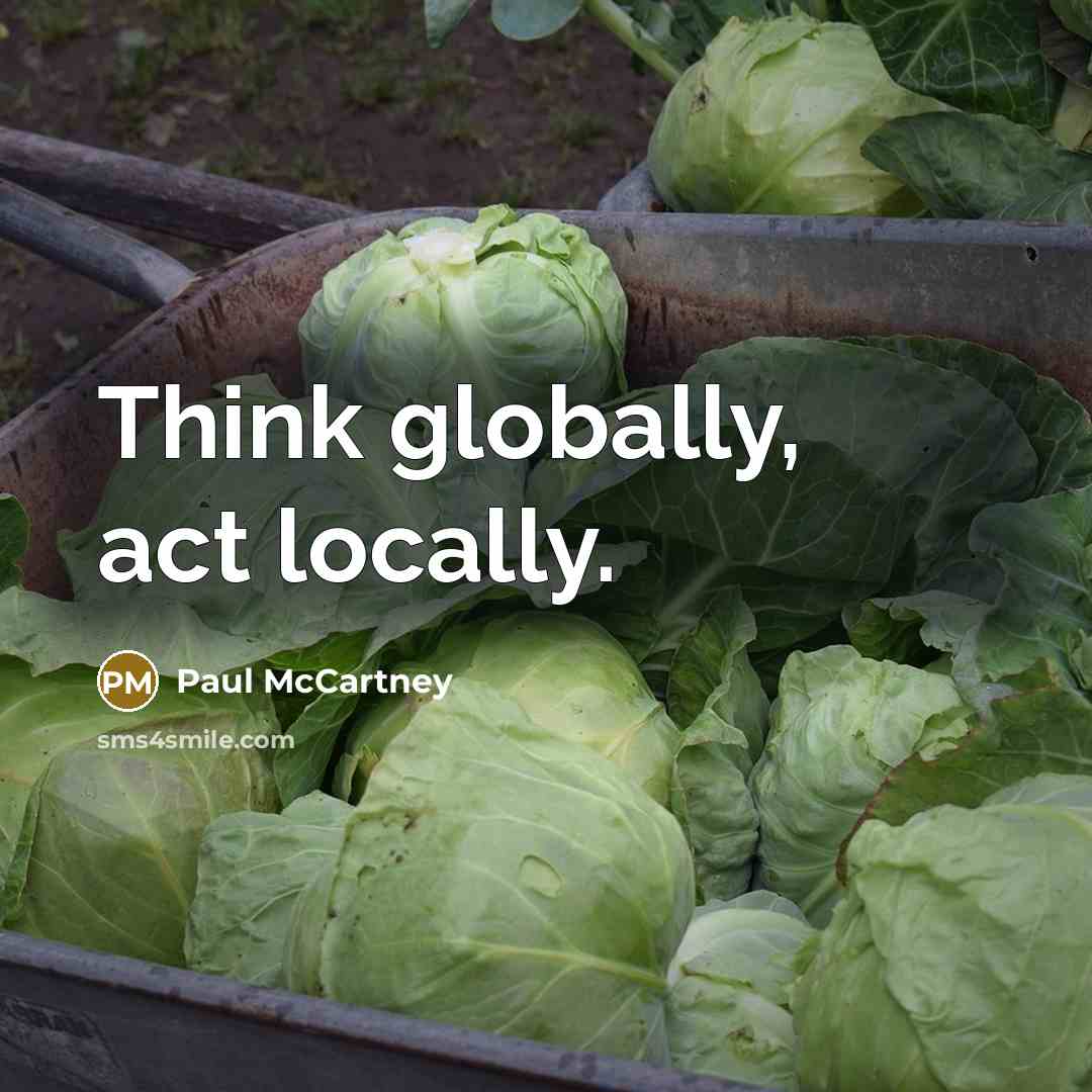 “Think globally, act locally.” quote by Paul McCartney