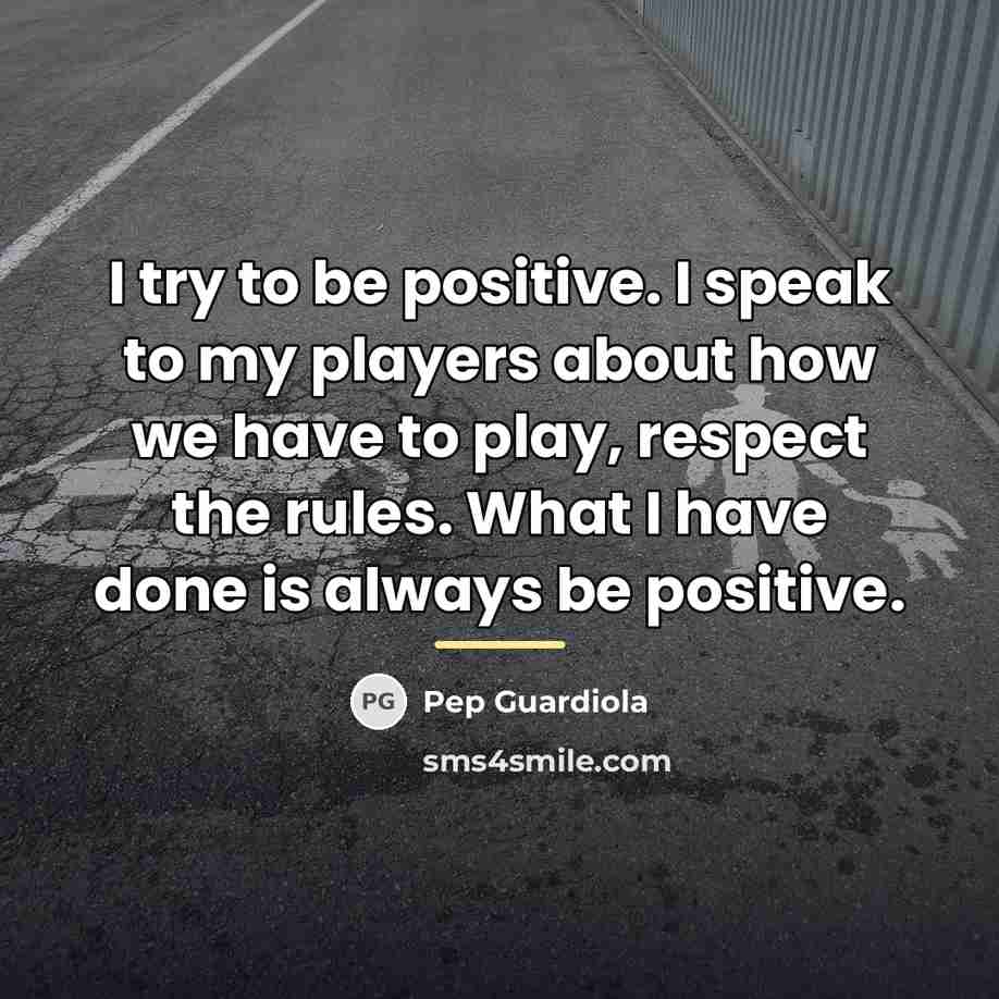 “I try to be positive. I speak to my players…” quote by Pep Guardiola