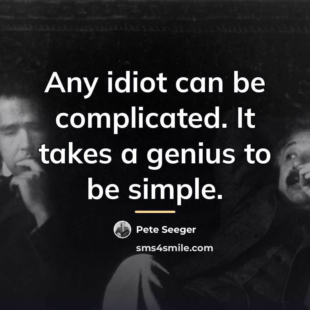 “Any idiot can be complicated. It takes a genius to…” quote by Pete Seeger