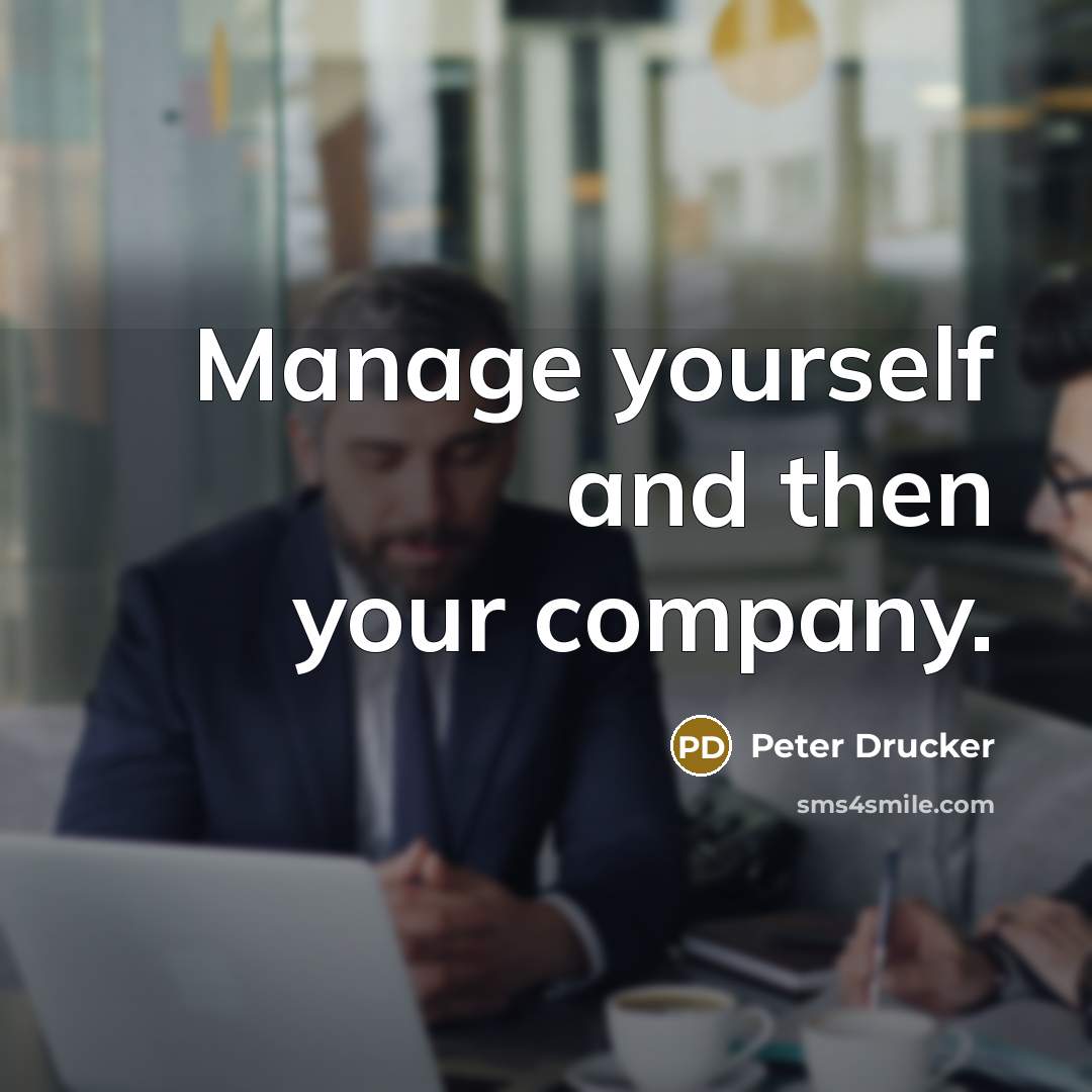 “Manage yourself and then your company.…” quote by Peter Drucker