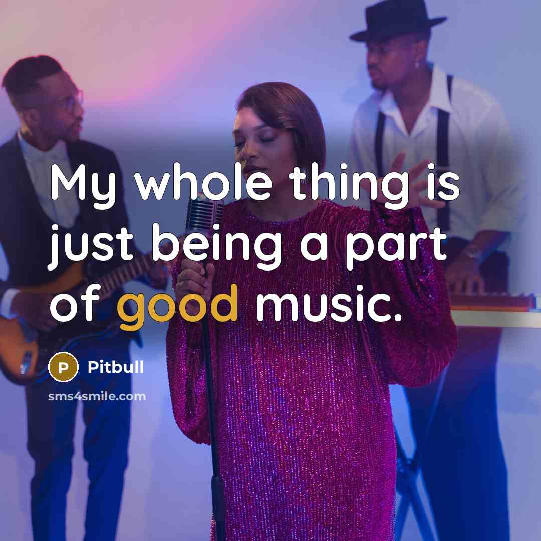 “My whole thing is just being a part of good…” quote by Pitbull