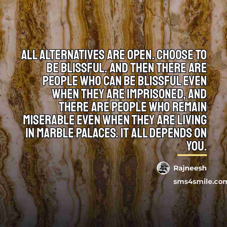 “All alternatives are open. Choose to be blissful. And then…” quote by Rajneesh