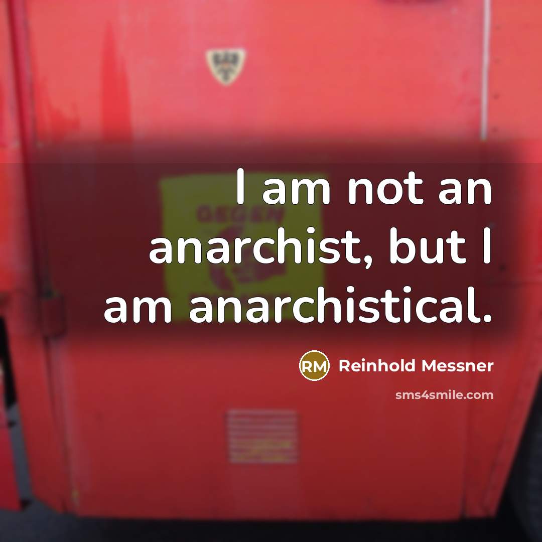 “I am not an anarchist, but I am anarchistical.…” quote by Reinhold Messner