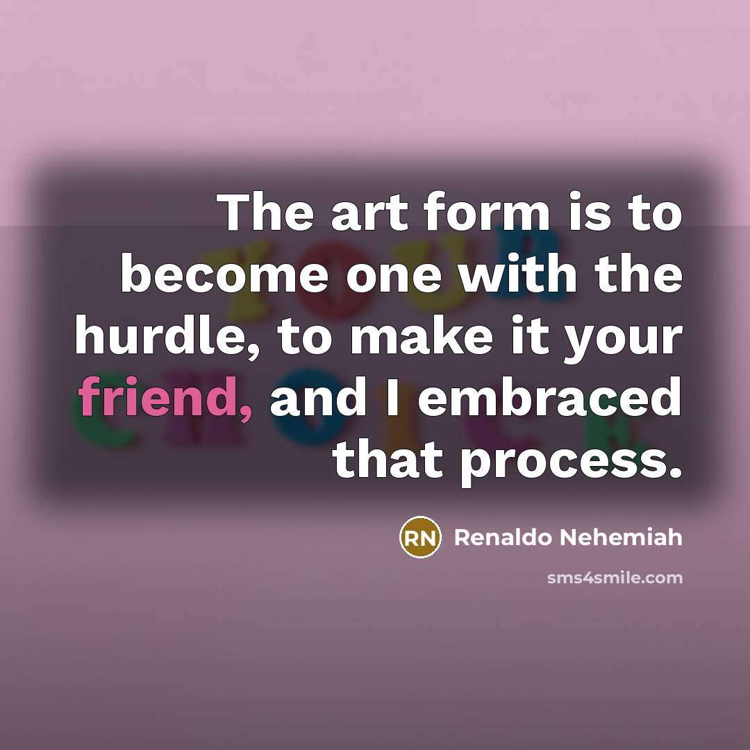 “The art form is to become one with the hurdle,…” quote by Renaldo Nehemiah
