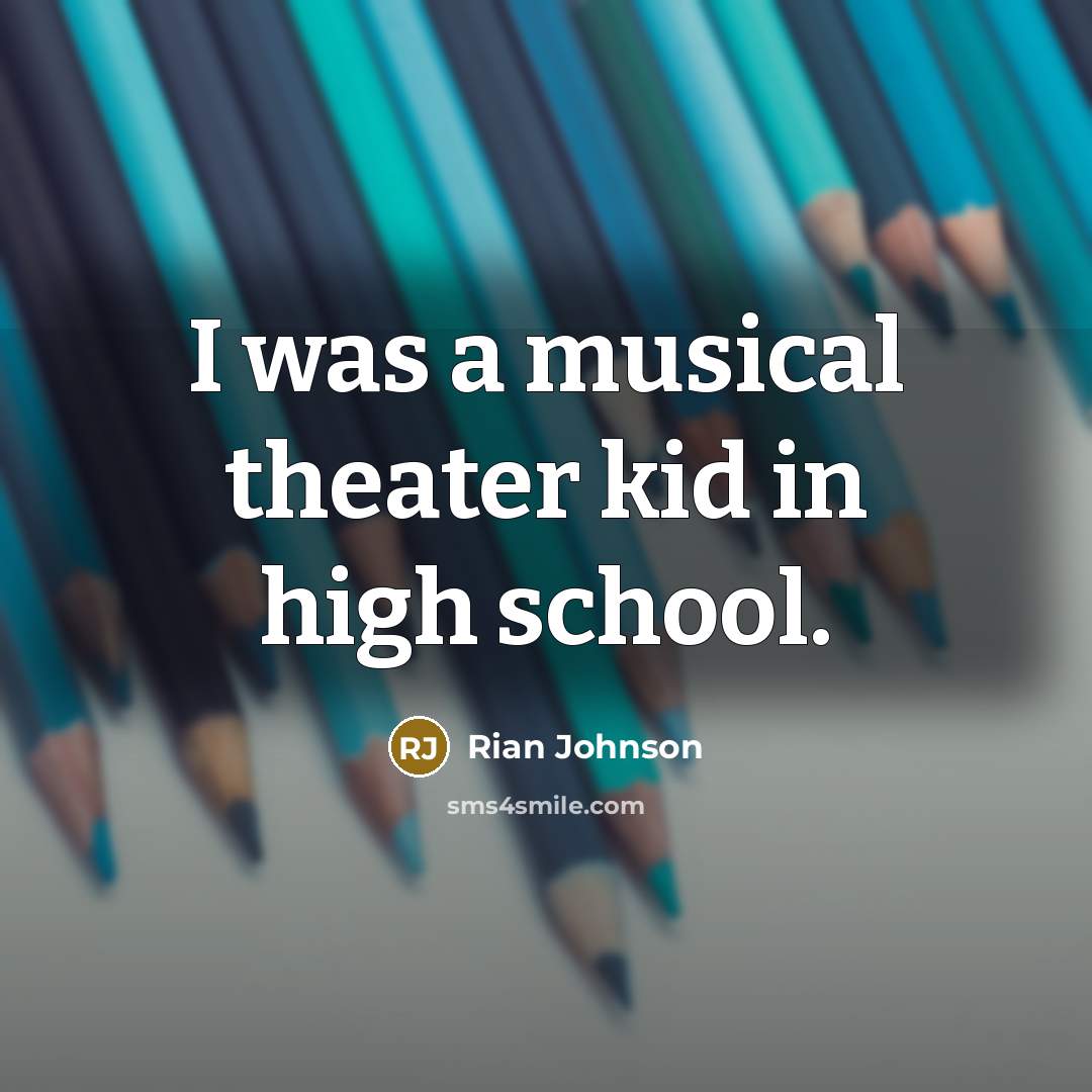 “I was a musical theater kid in high school.…” quote by Rian Johnson