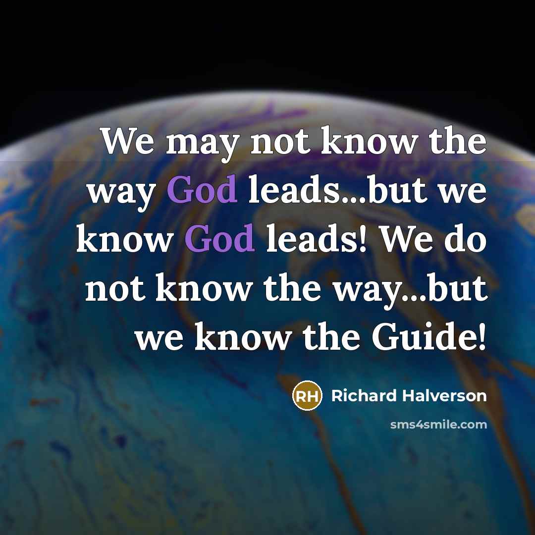 “We may not know the way God leads...but we know…” quote by Richard Halverson