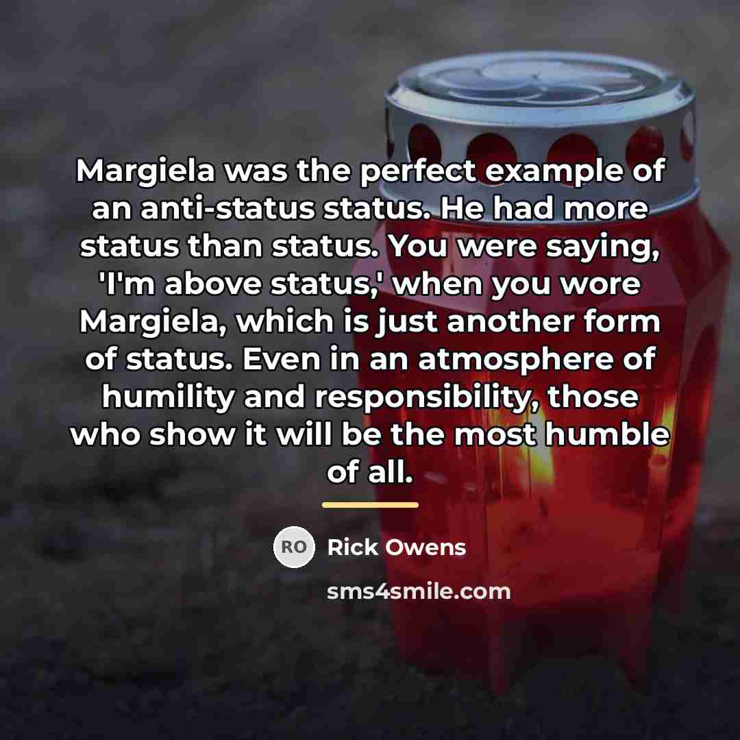 “Margiela was the perfect example of an anti-status status. He…” quote by Rick Owens