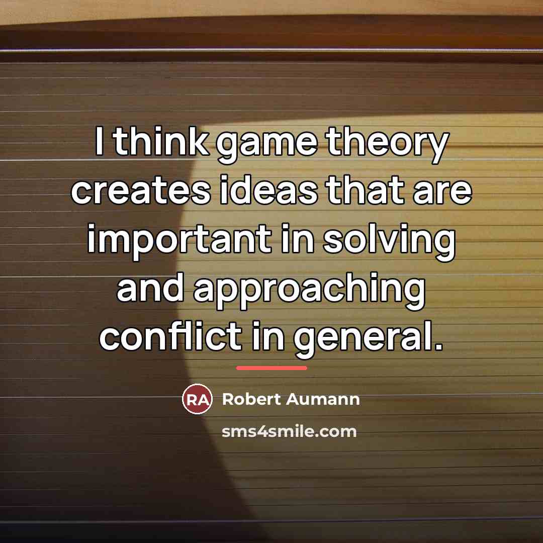 “I think game theory creates ideas that are important in…” quote by Robert Aumann