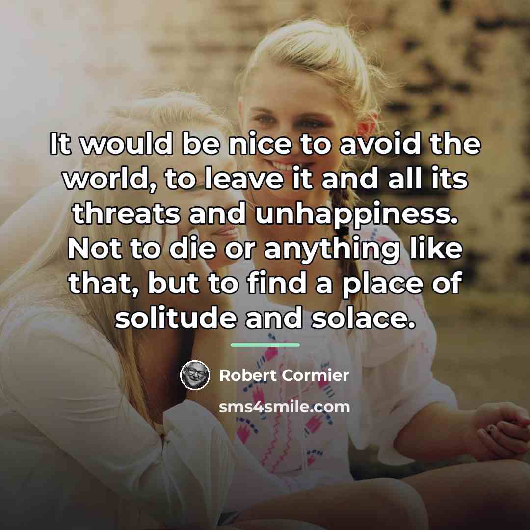 “It would be nice to avoid the world, to leave…” quote by Robert Cormier