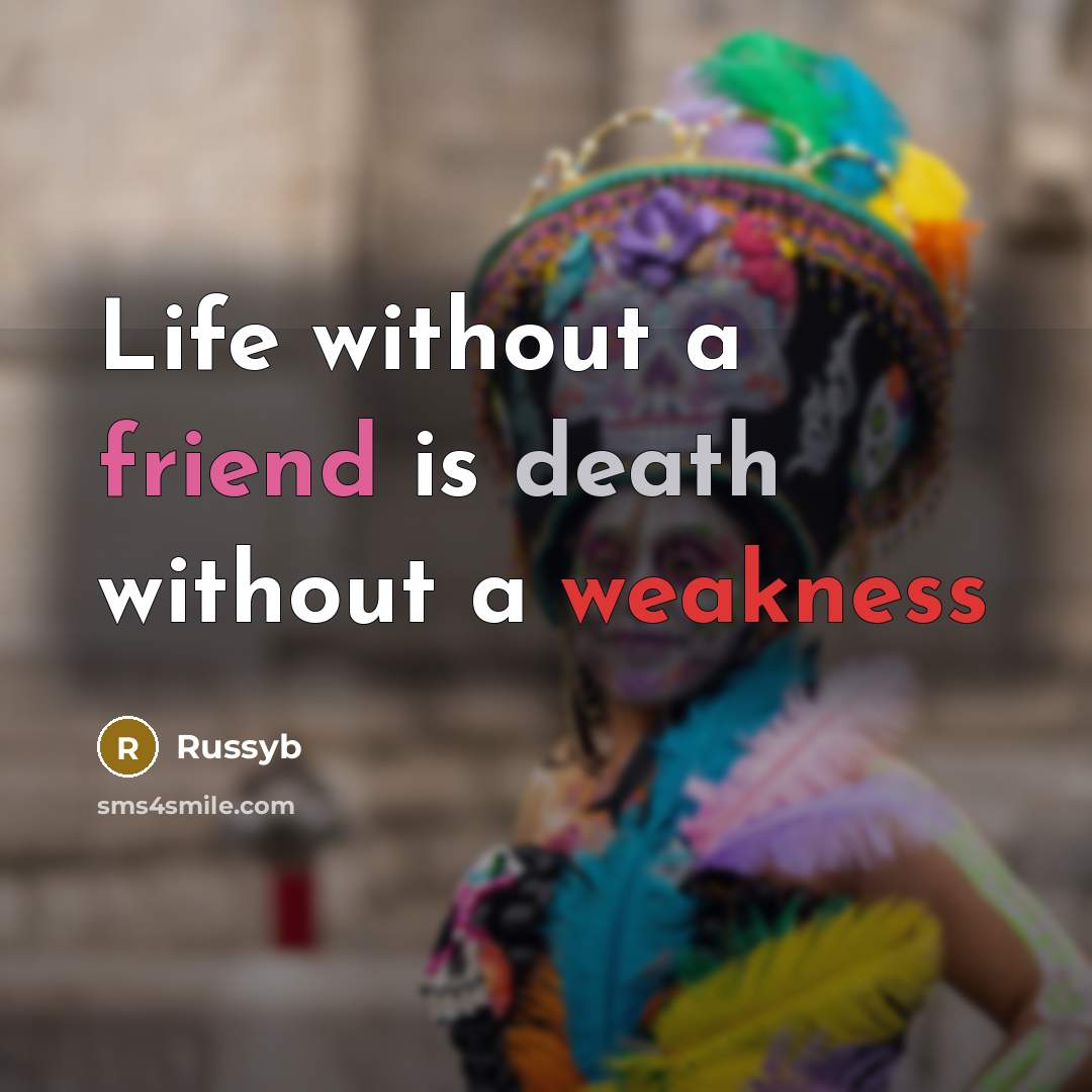 “Life without a friend is death without a weakness…” quote by Russyb