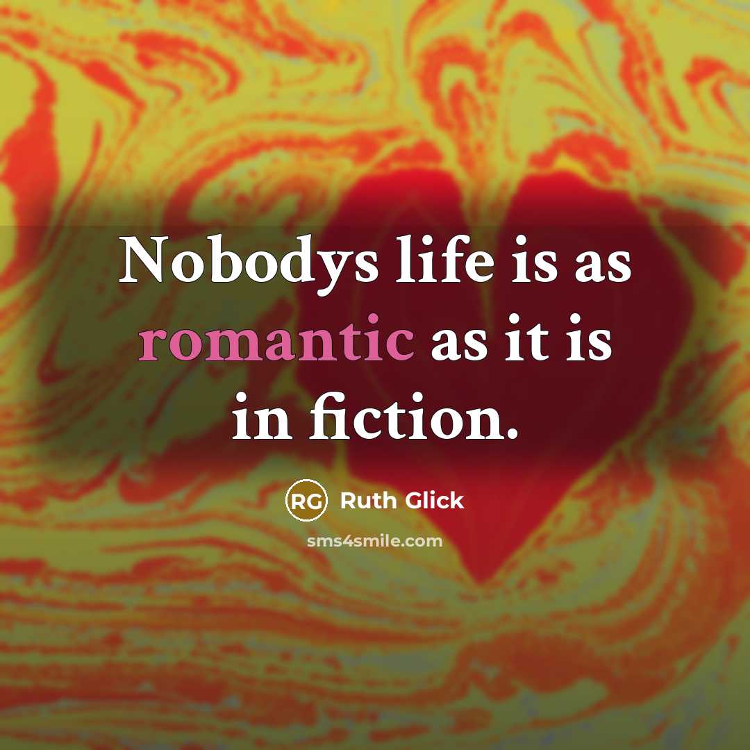 “Nobodys life is as romantic as it is in fiction.…” quote by Ruth Glick