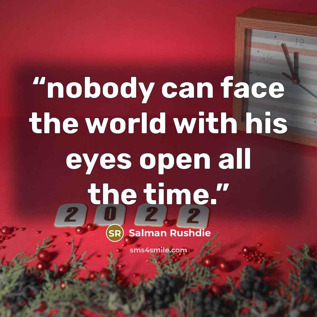“nobody can face the world with his eyes open all the time.” quote by Salman Rushdie