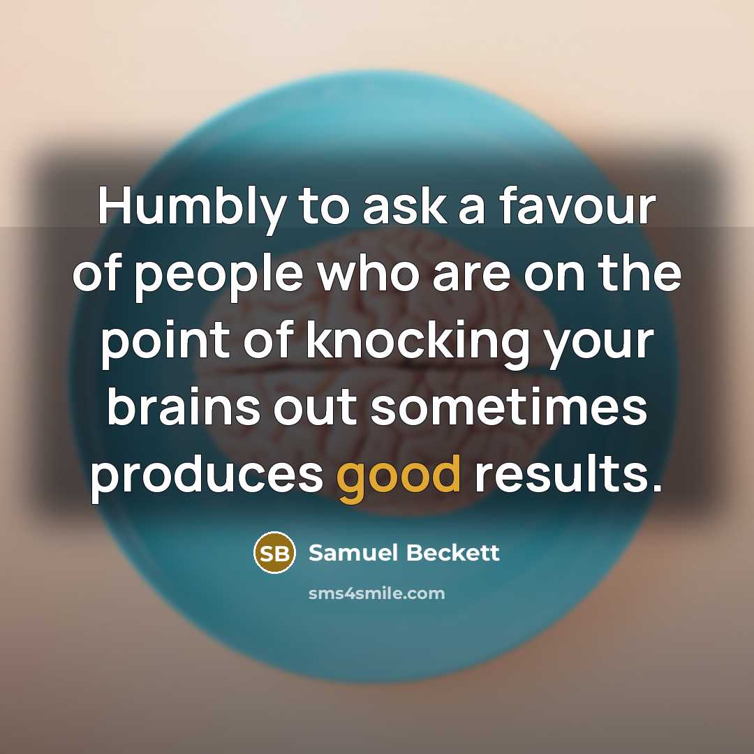“Humbly to ask a favour of people who are on…” quote by Samuel Beckett