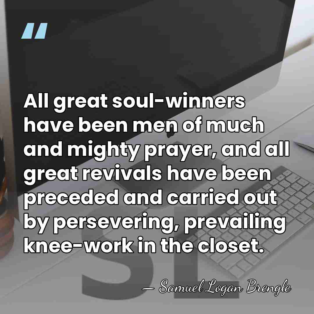 All great soul-winners have been men of much and mighty prayer, and&hellip; - Samuel Logan Brengle