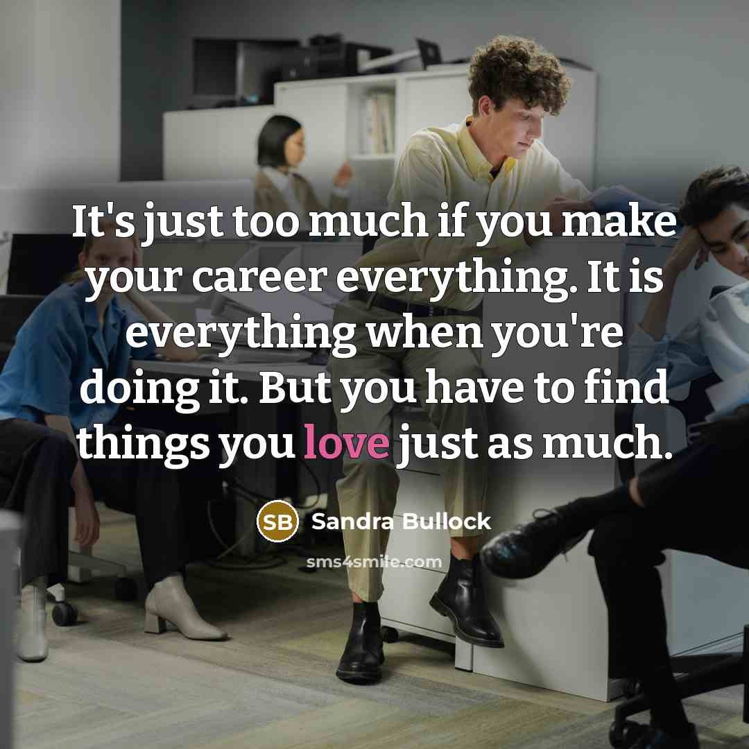 “It's just too much if you make your career everything.…” quote by Sandra Bullock