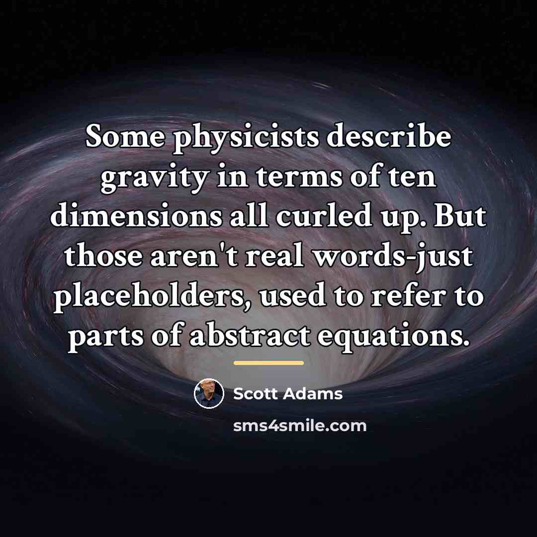 “Some physicists describe gravity in terms of ten dimensions all…” quote by Scott Adams