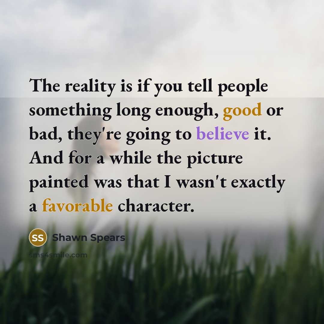 “The reality is if you tell people something long enough,…” quote by Shawn Spears