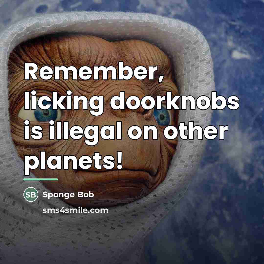 “Remember, licking doorknobs is illegal on other planets!…” quote by Sponge Bob