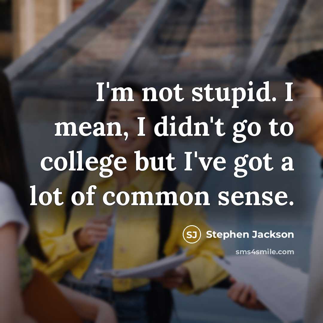 “I'm not stupid. I mean, I didn't go to college…” quote by Stephen Jackson