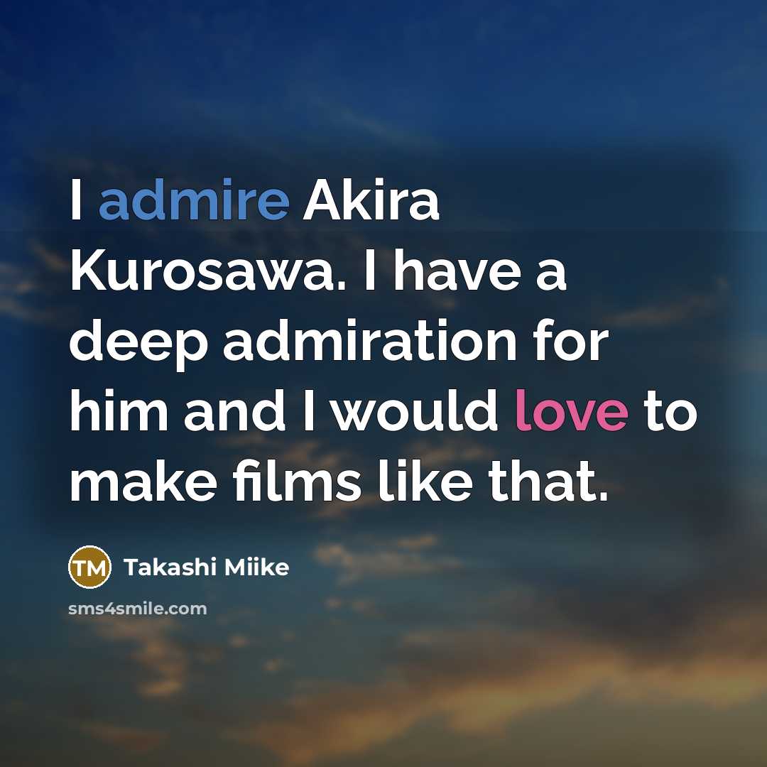 “I admire Akira Kurosawa. I have a deep admiration for…” quote by Takashi Miike