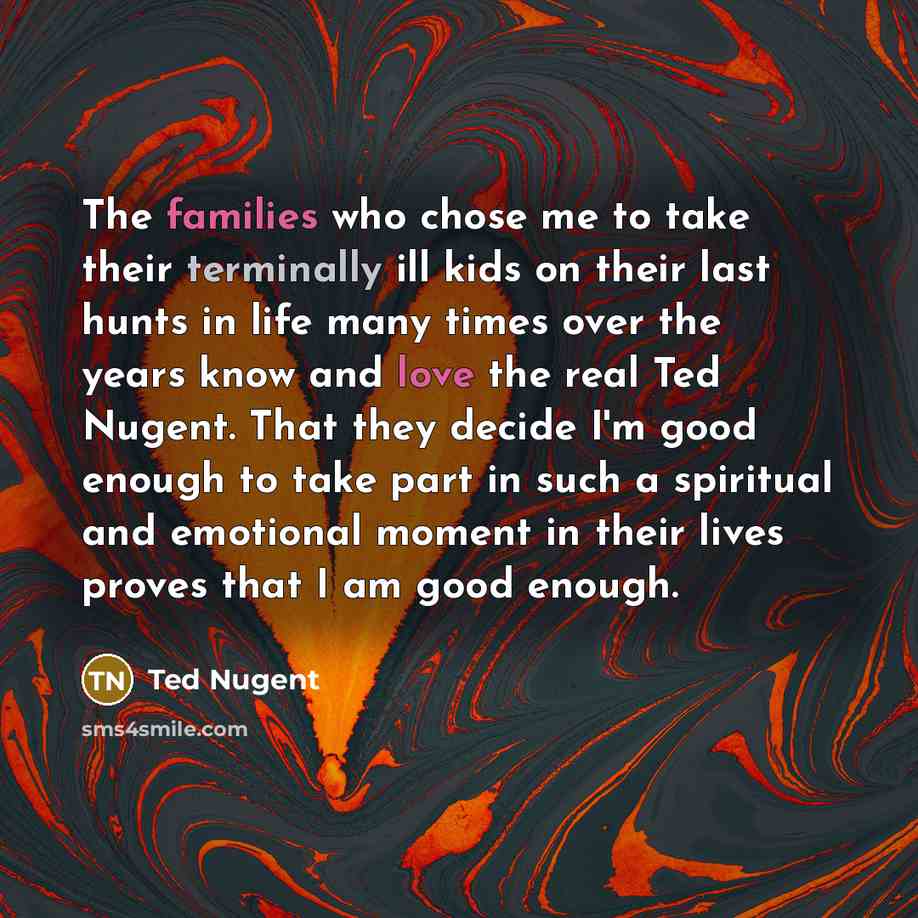 “The families who chose me to take their terminally ill…” quote by Ted Nugent