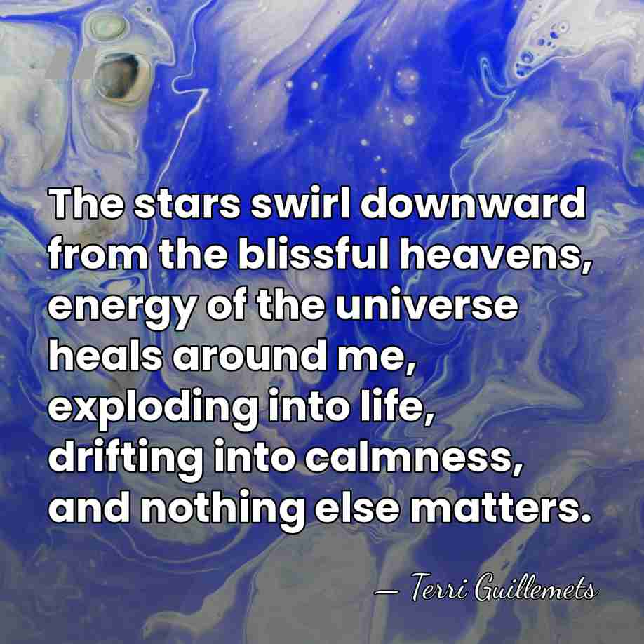 The stars swirl downward from the blissful heavens, energy of the universe&hellip; - Terri Guillemets
