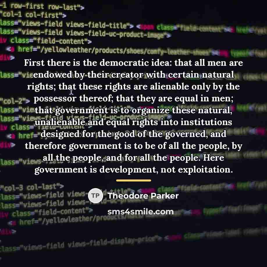 “First there is the democratic idea: that all men are…” quote by Theodore Parker