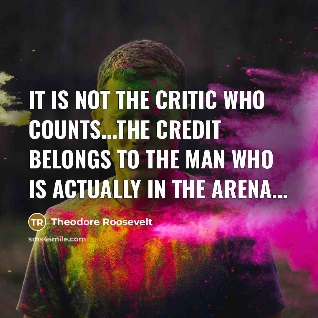 “It is not the critic who counts...The credit belongs to…” quote by Theodore Roosevelt