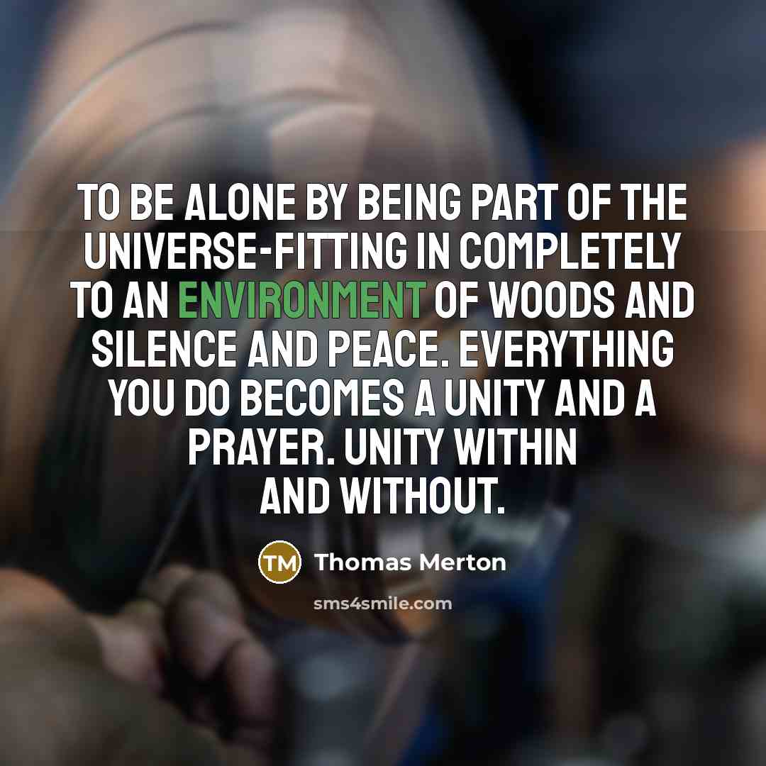 “To be alone by being part of the universe-fitting in…” quote by Thomas Merton