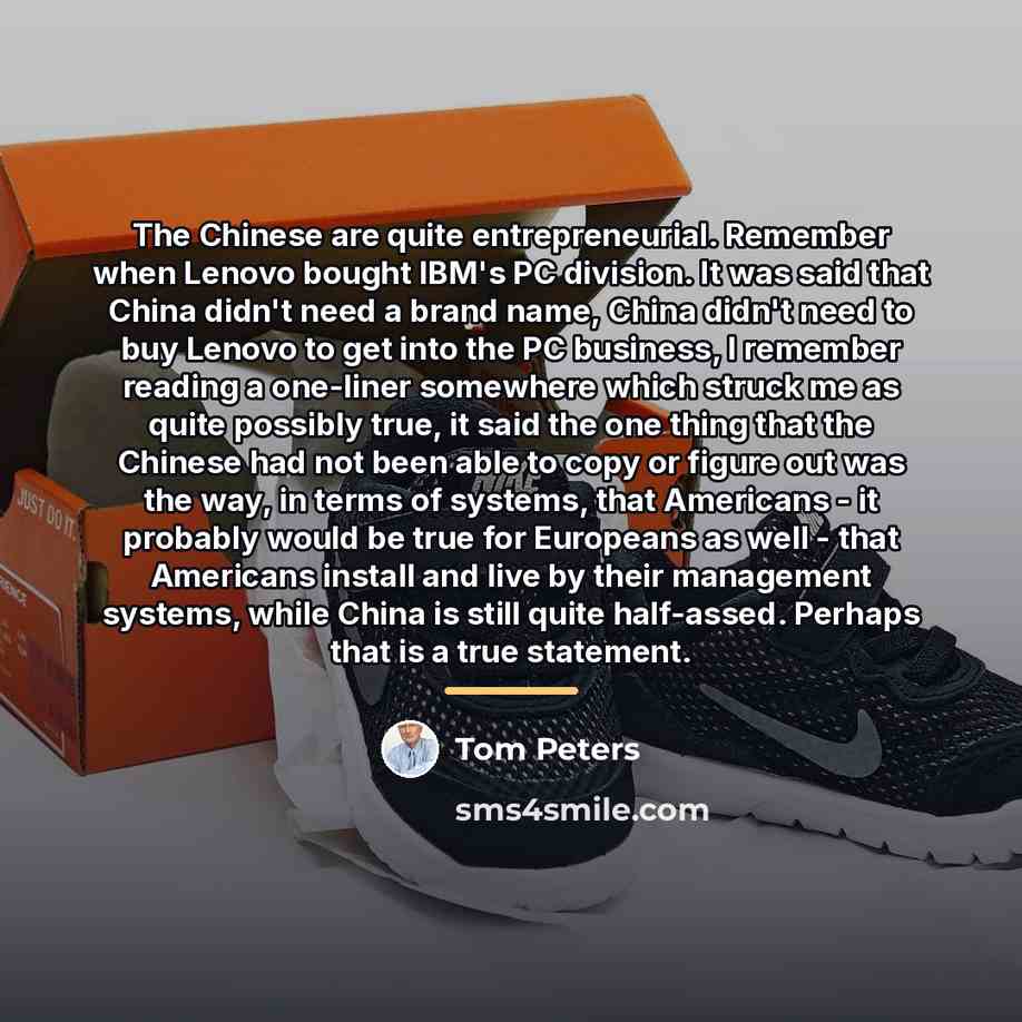 “The Chinese are quite entrepreneurial. Remember when Lenovo bought IBM's…” quote by Tom Peters
