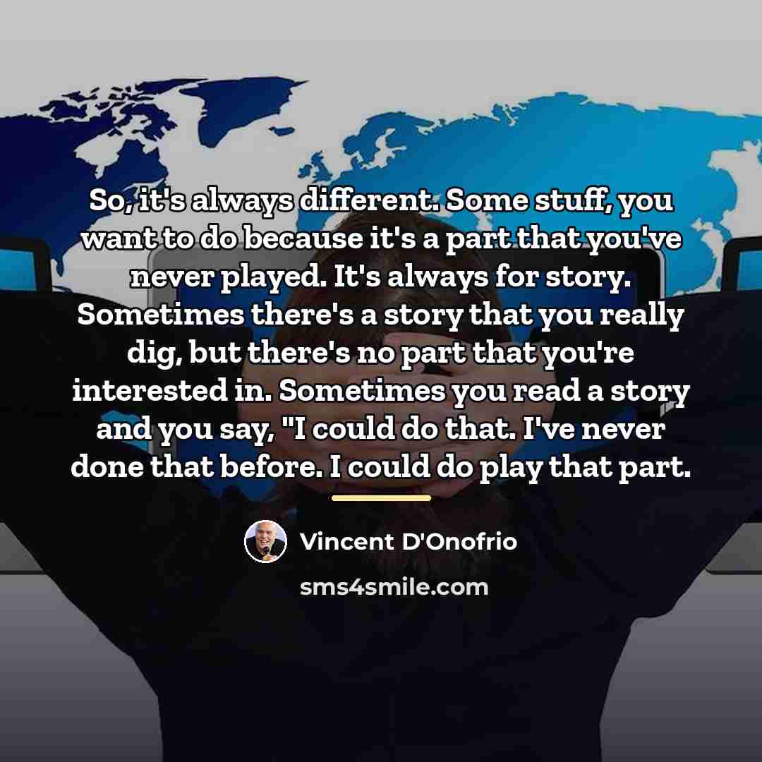 “So, it's always different. Some stuff, you want to do…” quote by Vincent D'Onofrio