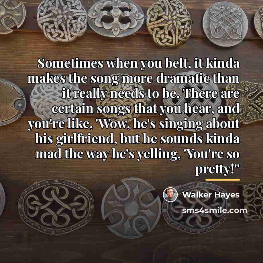 “Sometimes when you belt, it kinda makes the song more…” quote by Walker Hayes