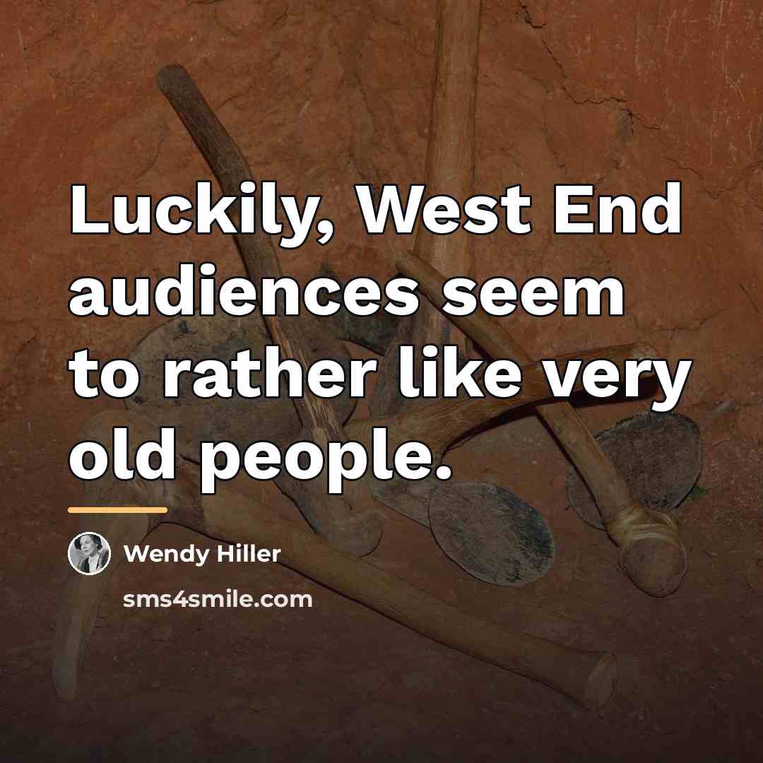 “Luckily, West End audiences seem to rather like very old…” quote by Wendy Hiller