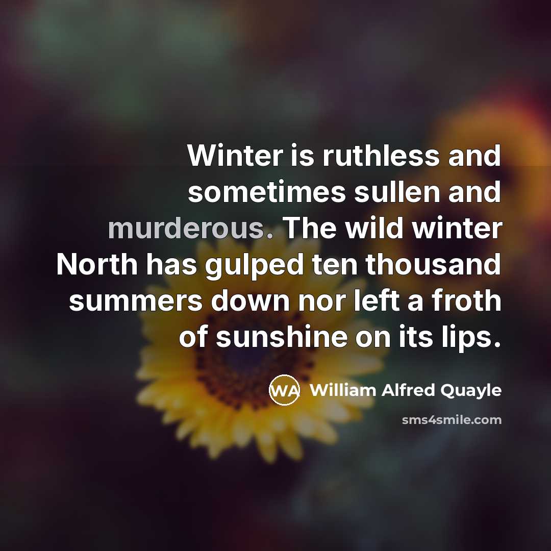 “Winter is ruthless and sometimes sullen and murderous. The wild…” quote by William Alfred Quayle