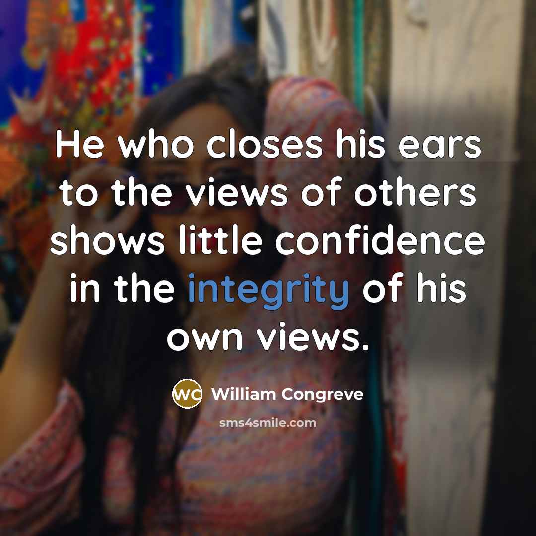 “He who closes his ears to the views of others…” quote by William Congreve
