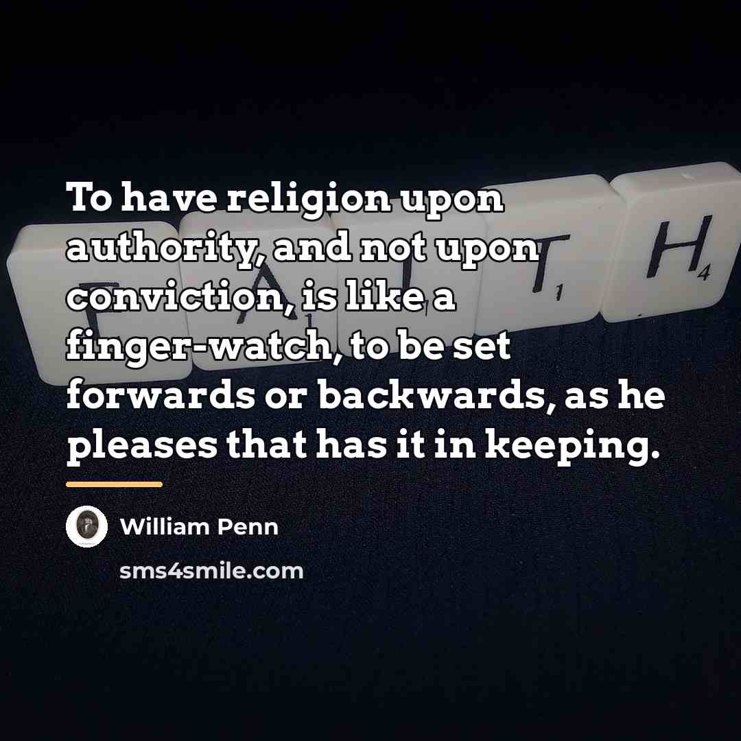 “To have religion upon authority, and not upon conviction, is…” quote by William Penn
