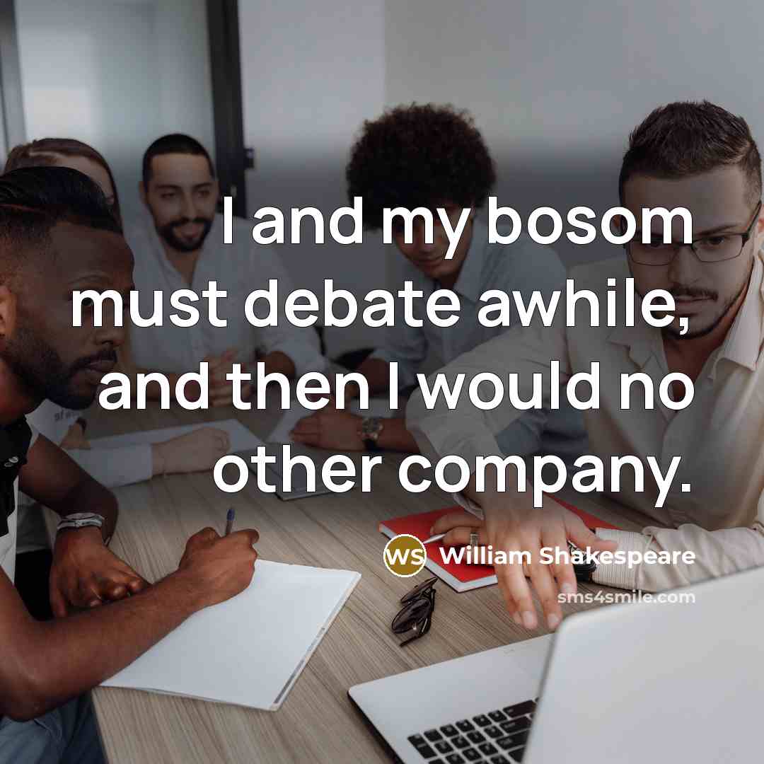 “I and my bosom must debate awhile, and then I would no other company.” quote by William Shakespeare