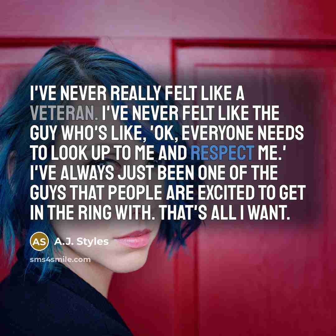 “I've never really felt like a veteran. I've never felt…” quote by A.J. Styles