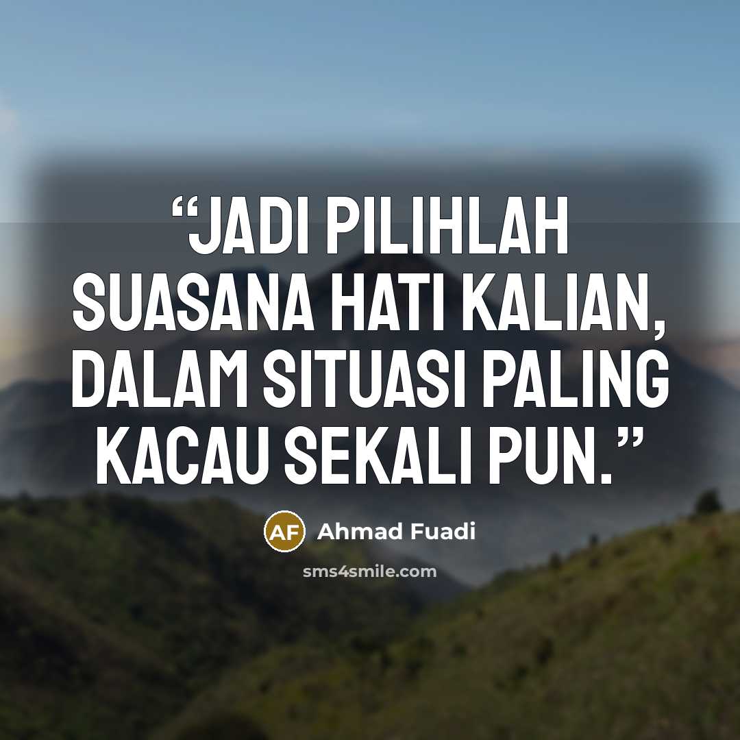 “Jadi pilihlah suasana hati kalian, dalam situasi paling kacau sekali pun.” quote by Ahmad Fuadi