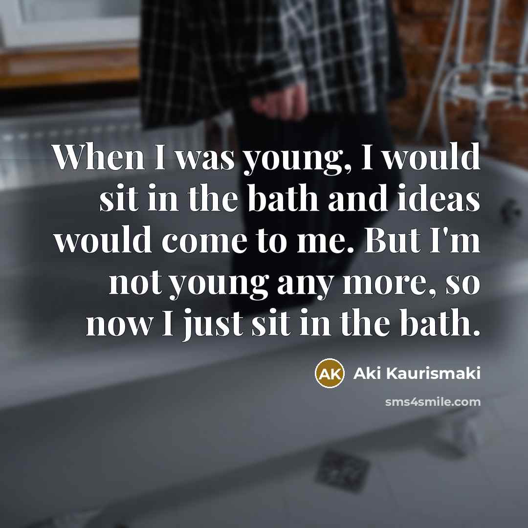 “When I was young, I would sit in the bath…” quote by Aki Kaurismaki