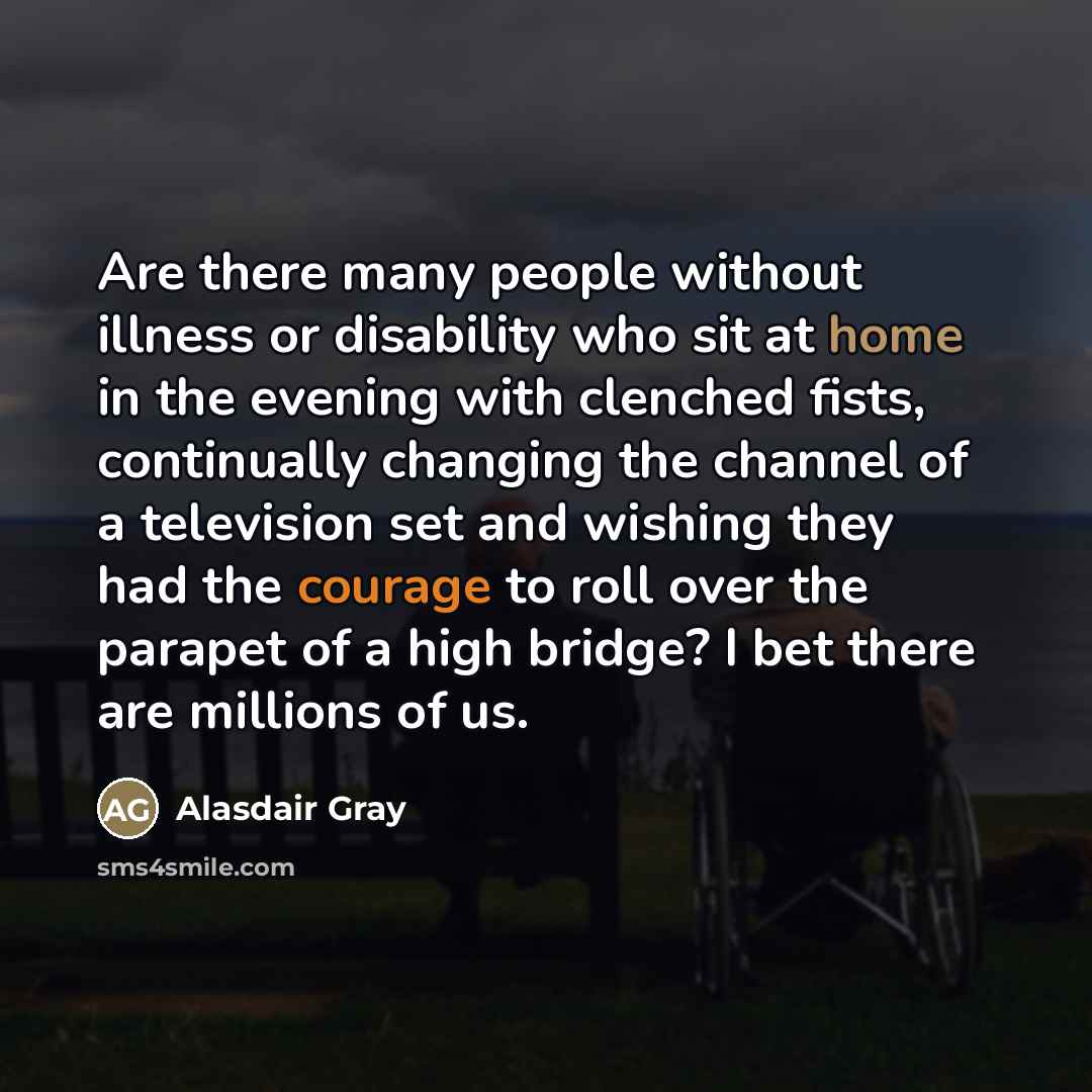 “Are there many people without illness or disability who sit…” quote by Alasdair Gray