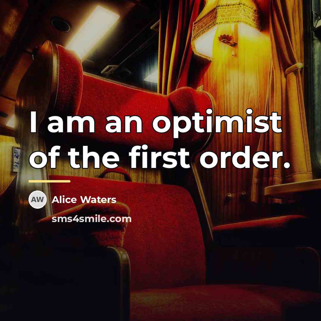 “I am an optimist of the first order.…” quote by Alice Waters