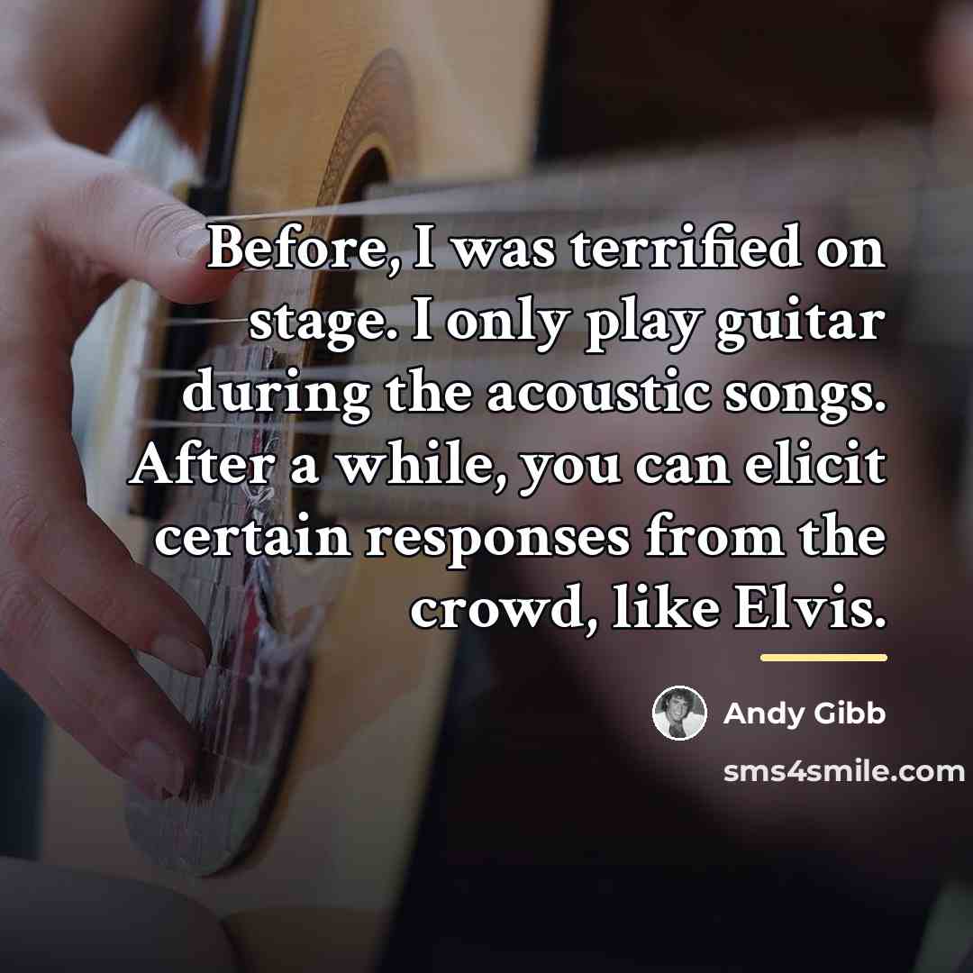 “Before, I was terrified on stage. I only play guitar…” quote by Andy Gibb