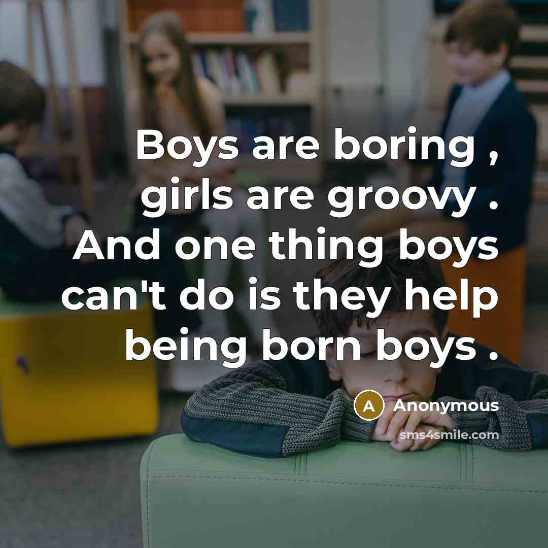 “Boys are boring , girls are groovy . And one…” quote by Anonymous