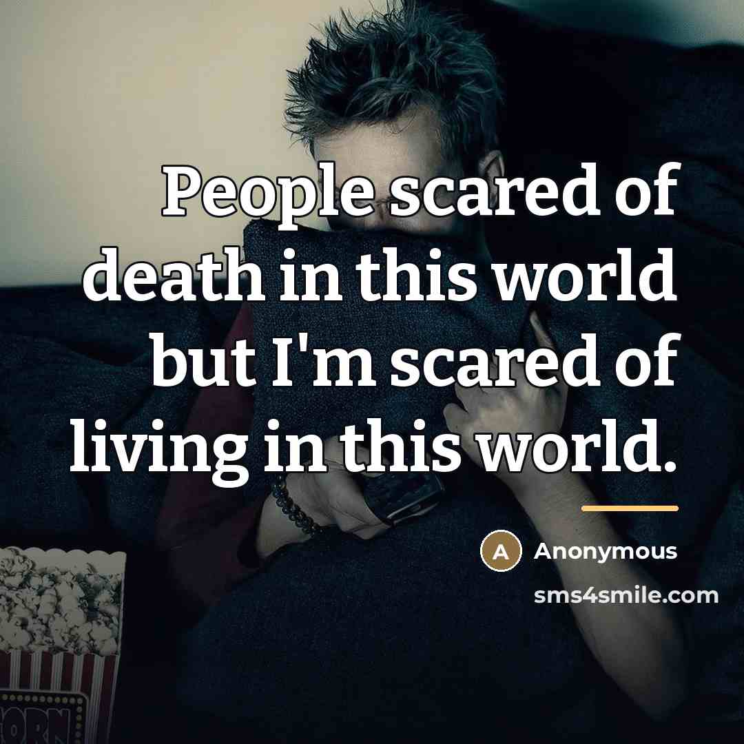 “People scared of death in this world but I'm scared…” quote by Anonymous
