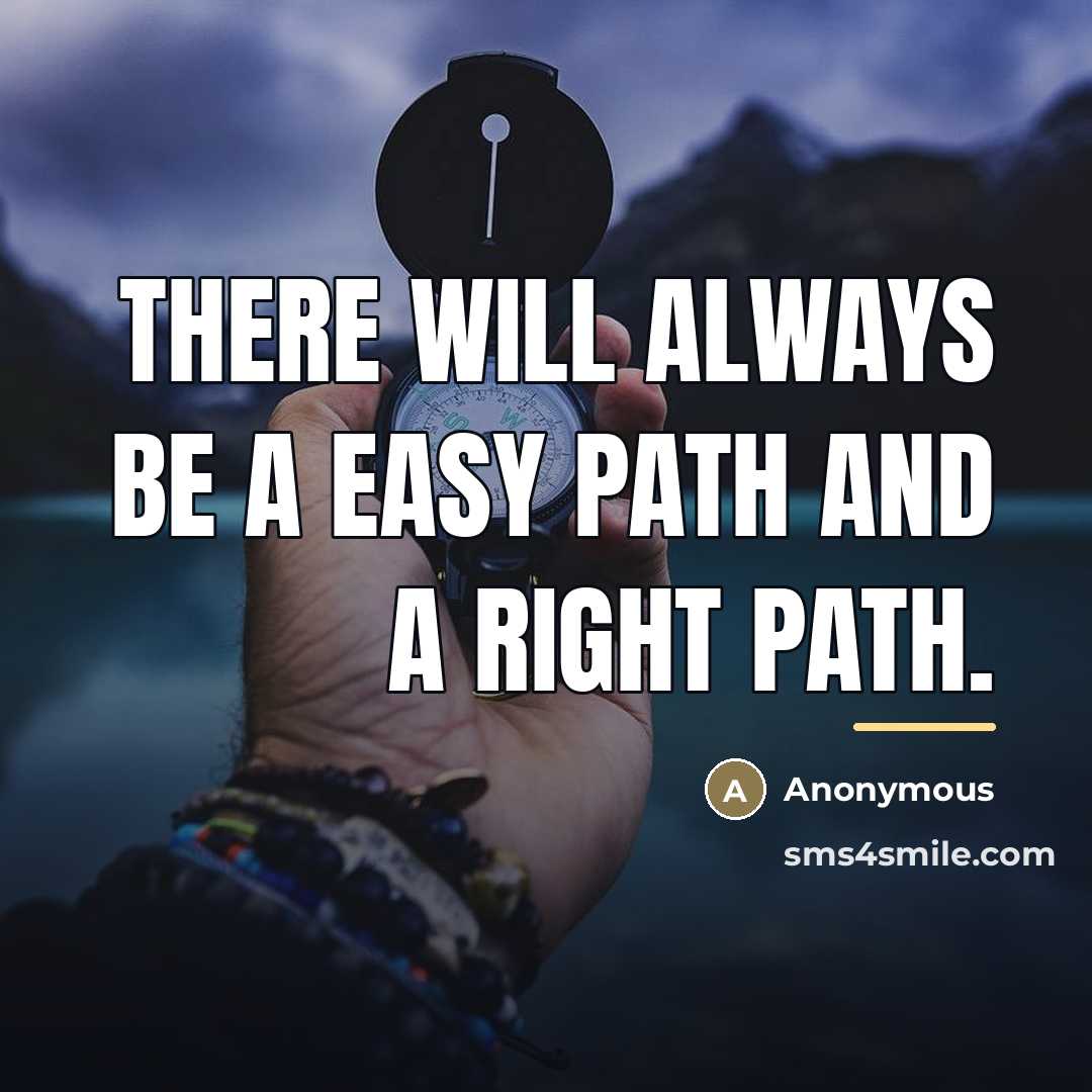 “There will always be a easy path and a right…” quote by Anonymous