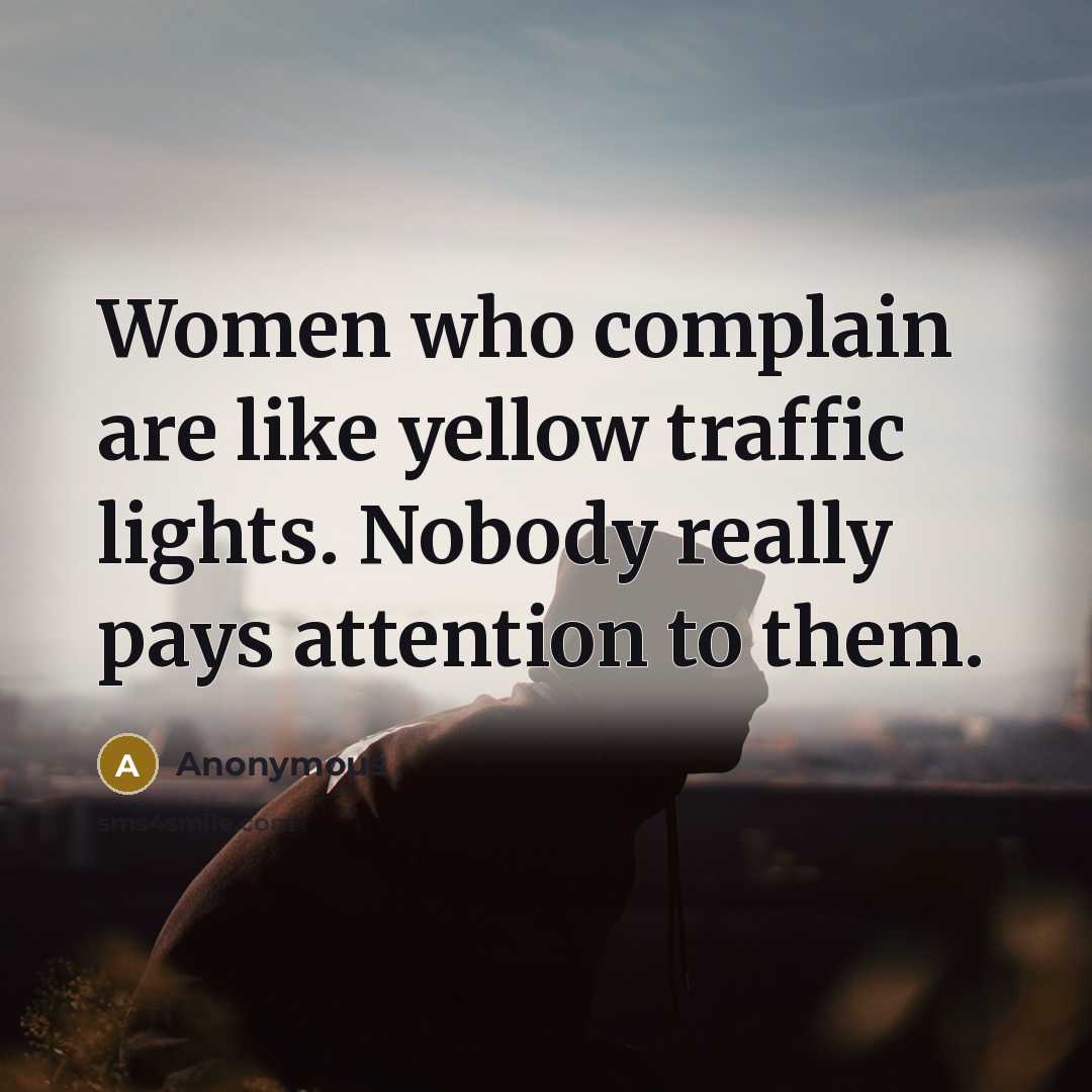 “Women who complain are like yellow traffic lights. Nobody really…” quote by Anonymous
