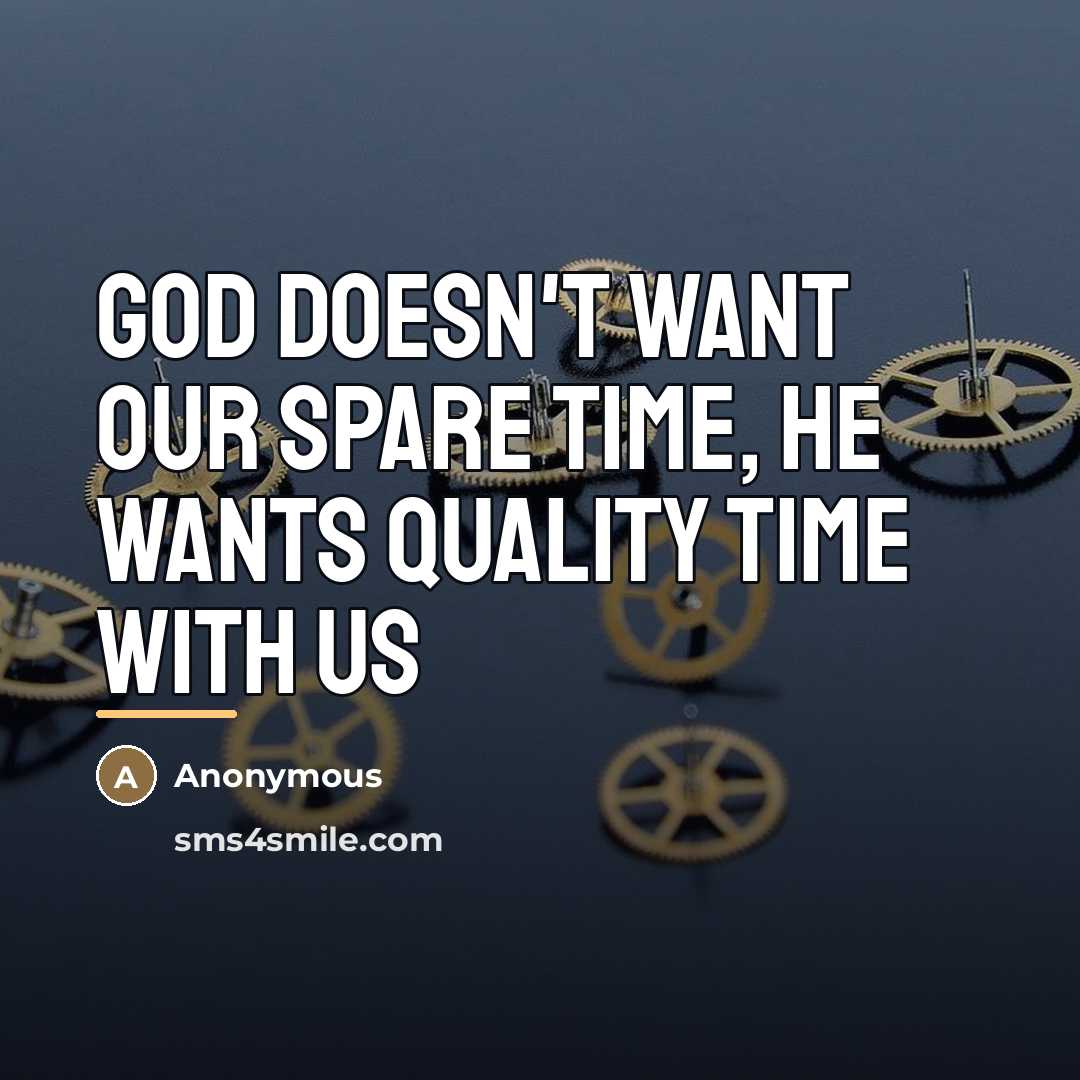 “God doesn't want our spare time, He wants quality time…” quote by Anonymous
