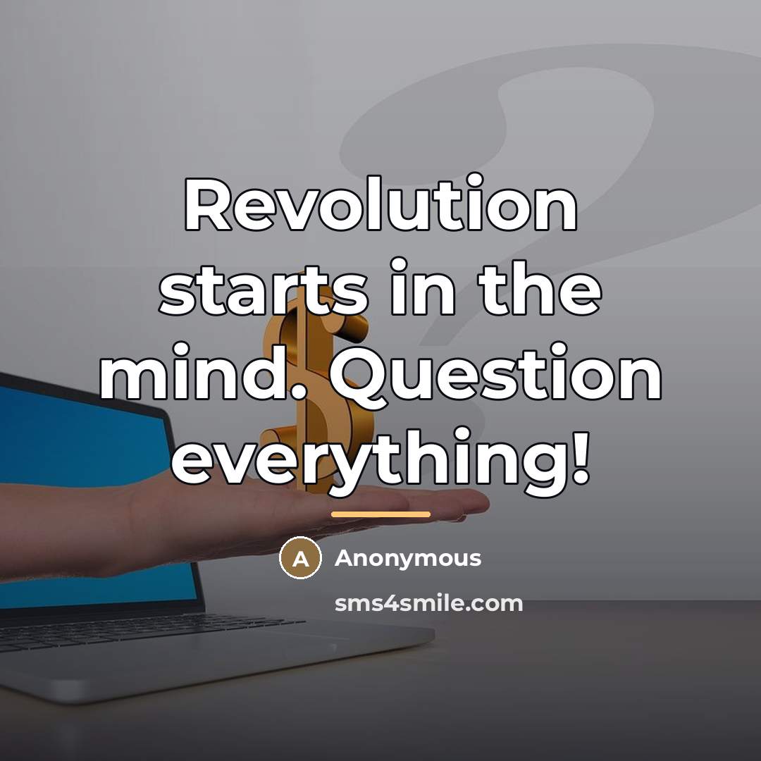 “Revolution starts in the mind. Question everything!…” quote by Anonymous